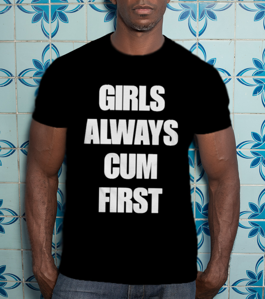 Girls Always Cum First Empowerment Phrase T-Shirt