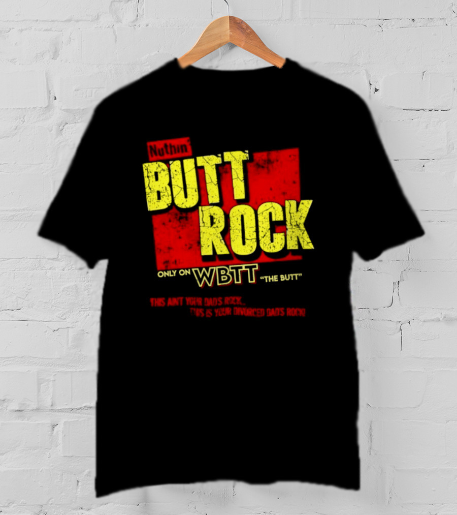 Nuthin Butt Rock Only On WBTT The Butt This Ain't Your Dads Rock Divorced Dads Rock T-Shirt