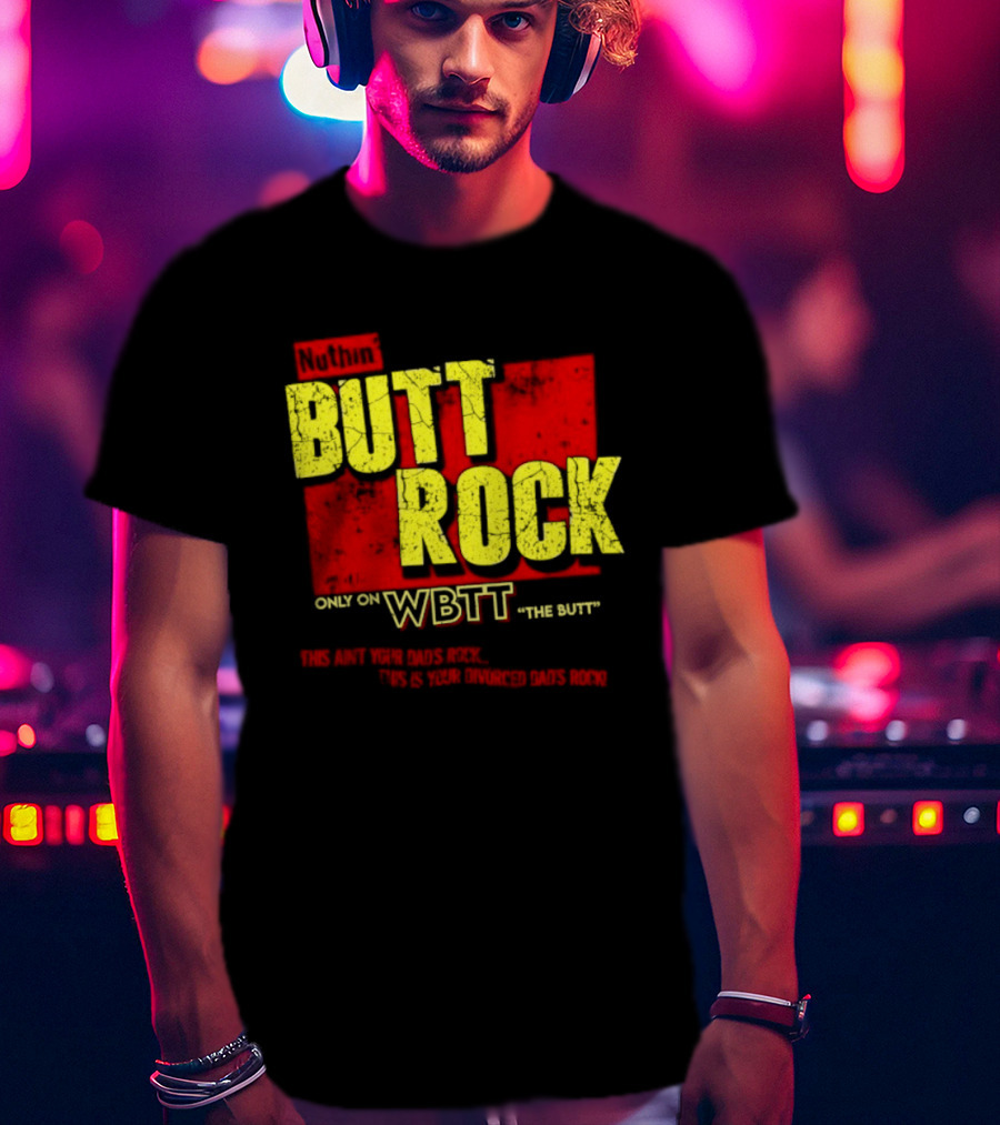 Nuthin Butt Rock Only On WBTT The Butt This Ain't Your Dads Rock Divorced Dads Rock T-Shirt