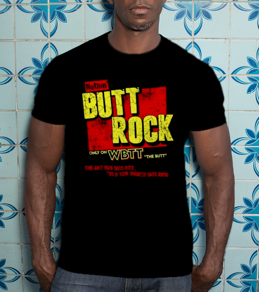 Nuthin Butt Rock Only On WBTT The Butt This Ain't Your Dads Rock Divorced Dads Rock T-Shirt