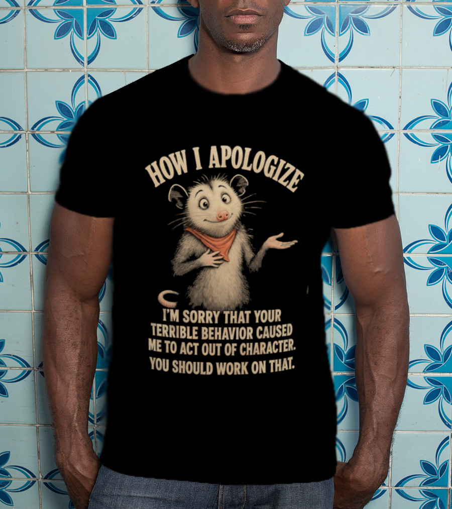 Sorry That Your Terrible Behavior Caused Me Out Of Character Opossum Apologize T-Shirt