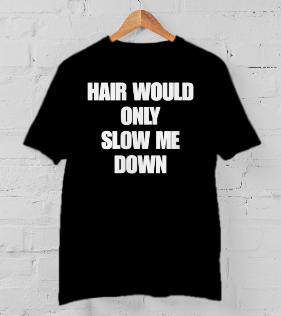 Hair Would Only Slow Me Down Bold Text Athletic T-Shirt
