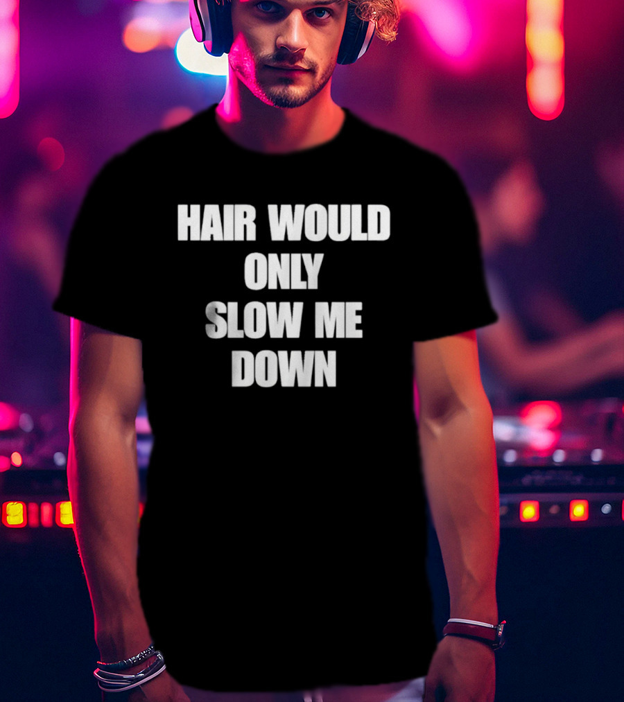 Hair Would Only Slow Me Down Bold Text Athletic T-Shirt