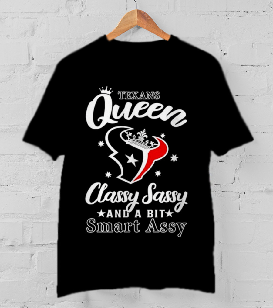 Texans Queen Classy Sassy And A Bit Smart Assy T-Shirt
