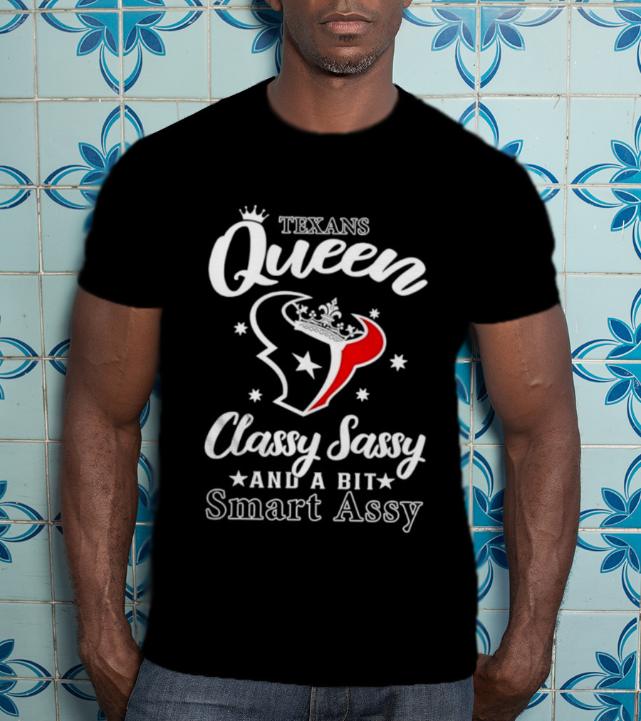 Texans Queen Classy Sassy And A Bit Smart Assy T-Shirt