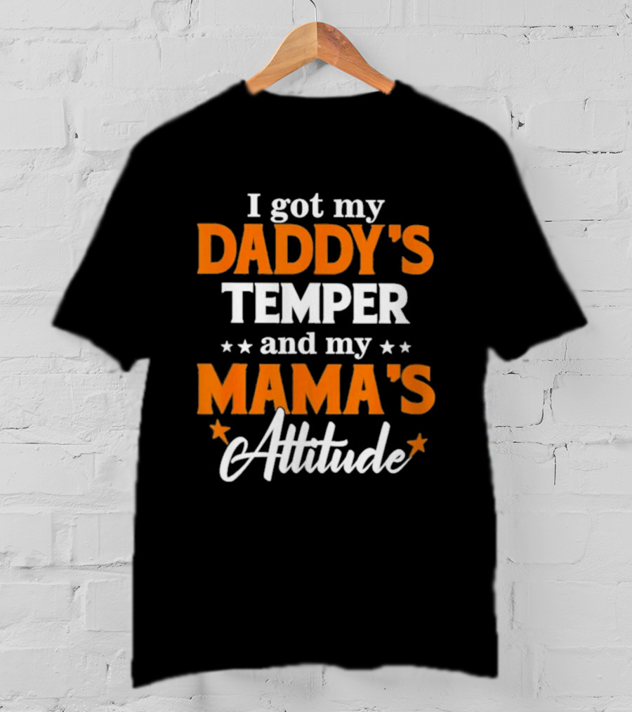 I Got My Daddy's Temper And My Mama's Attitude T-Shirt
