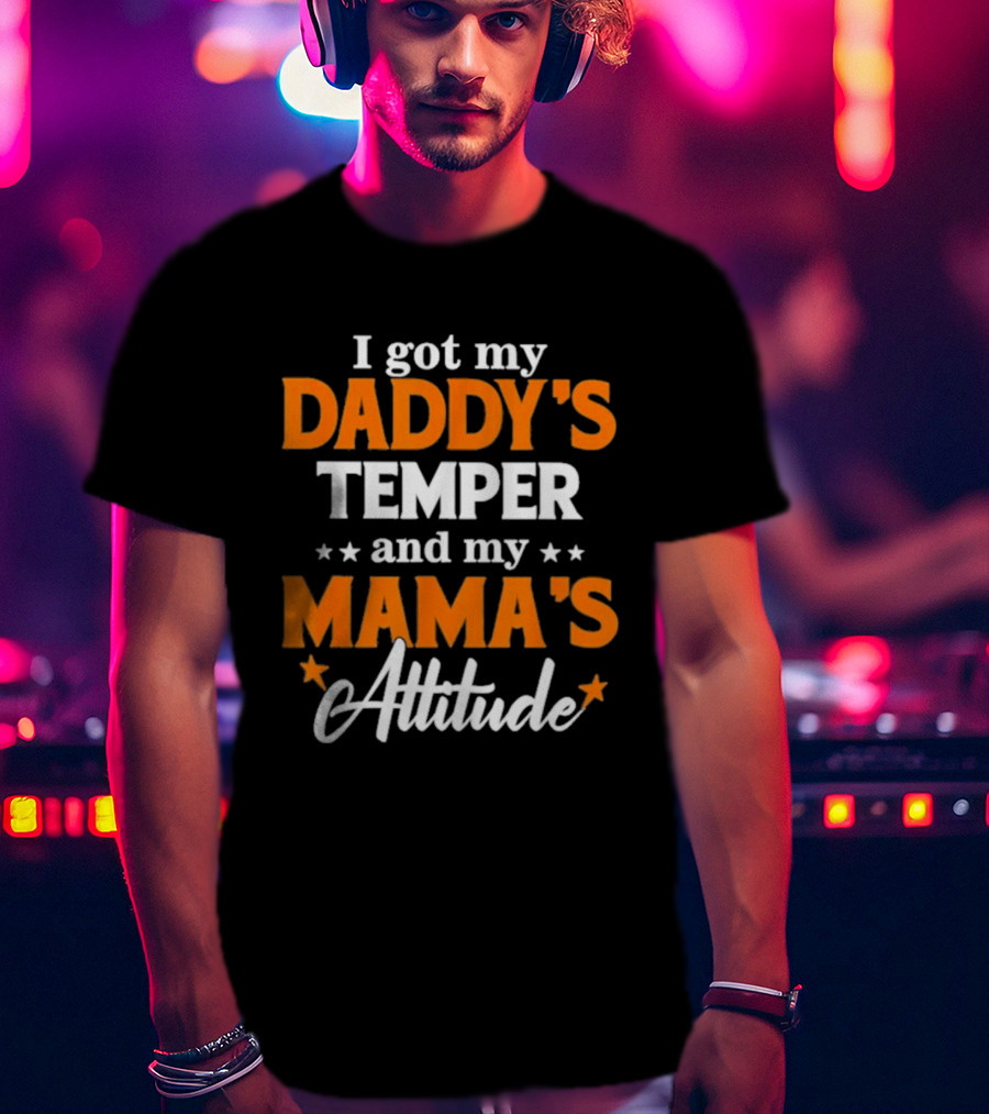 I Got My Daddy's Temper And My Mama's Attitude T-Shirt