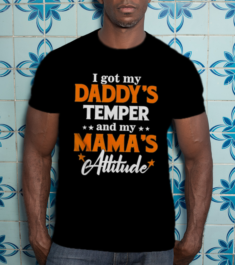 I Got My Daddy's Temper And My Mama's Attitude T-Shirt