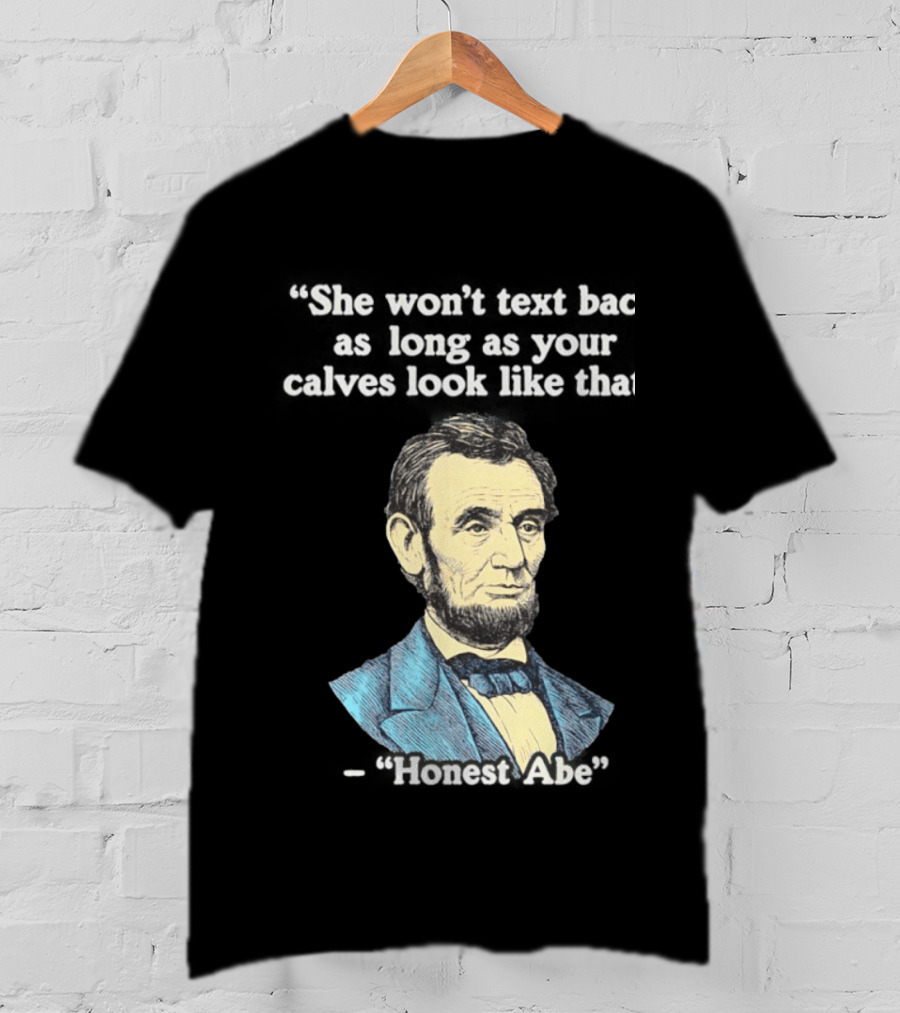 She Won't Back As Long As Your Calves Look Like That Honest Abe Abraham Lincoln T-Shirt
