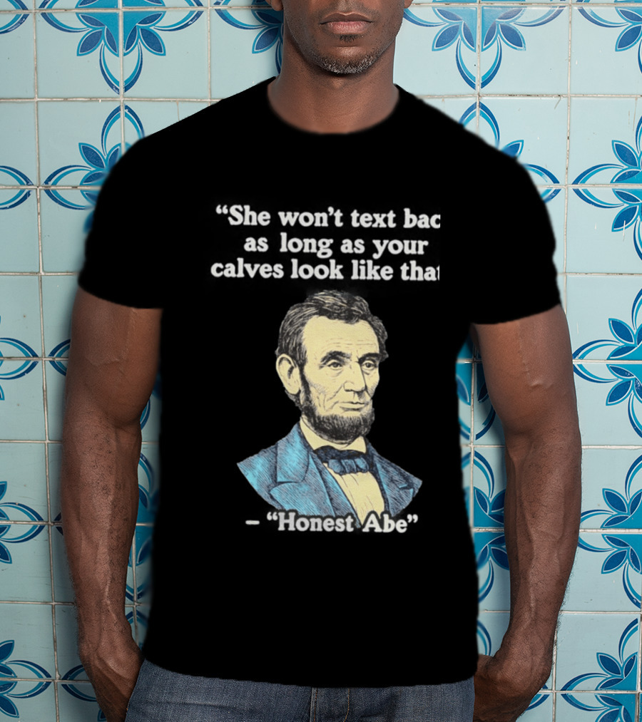 She Won't Back As Long As Your Calves Look Like That Honest Abe Abraham Lincoln T-Shirt