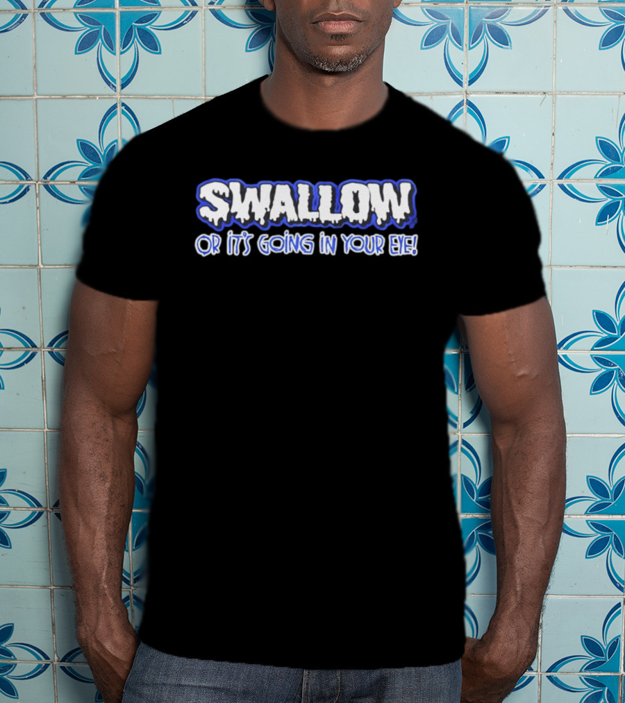 Swallow Or It's Going In Your Eye Bold Ice T-Shirt
