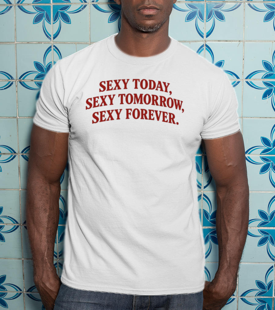 Sexy Today Sexy Tomorrow Sexy Forever Red T-Shirt