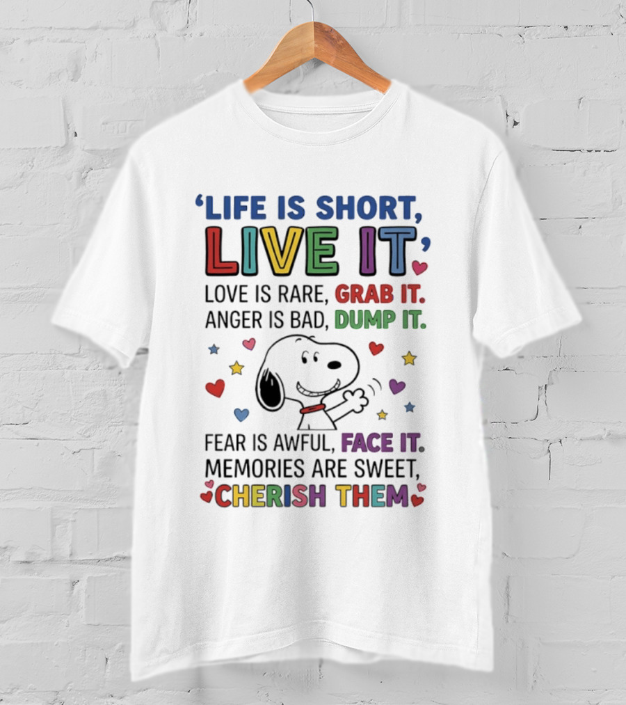 Life Is Short Live It Love Is Rare Grab It Anger Is Bad Dump It Snoopy Fear Face It Memories Sweet Cherish Them T-Shirt