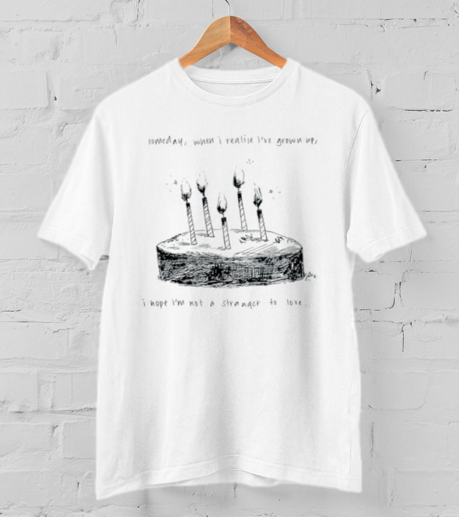 Someday When I Realise I've Grown Up I Hope I'm Not A Stranger To Love T-Shirt