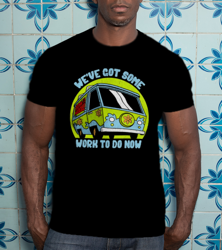 We've Got Some Work To Do Now Mystery Machine Pedal To The Meddle T-Shirt