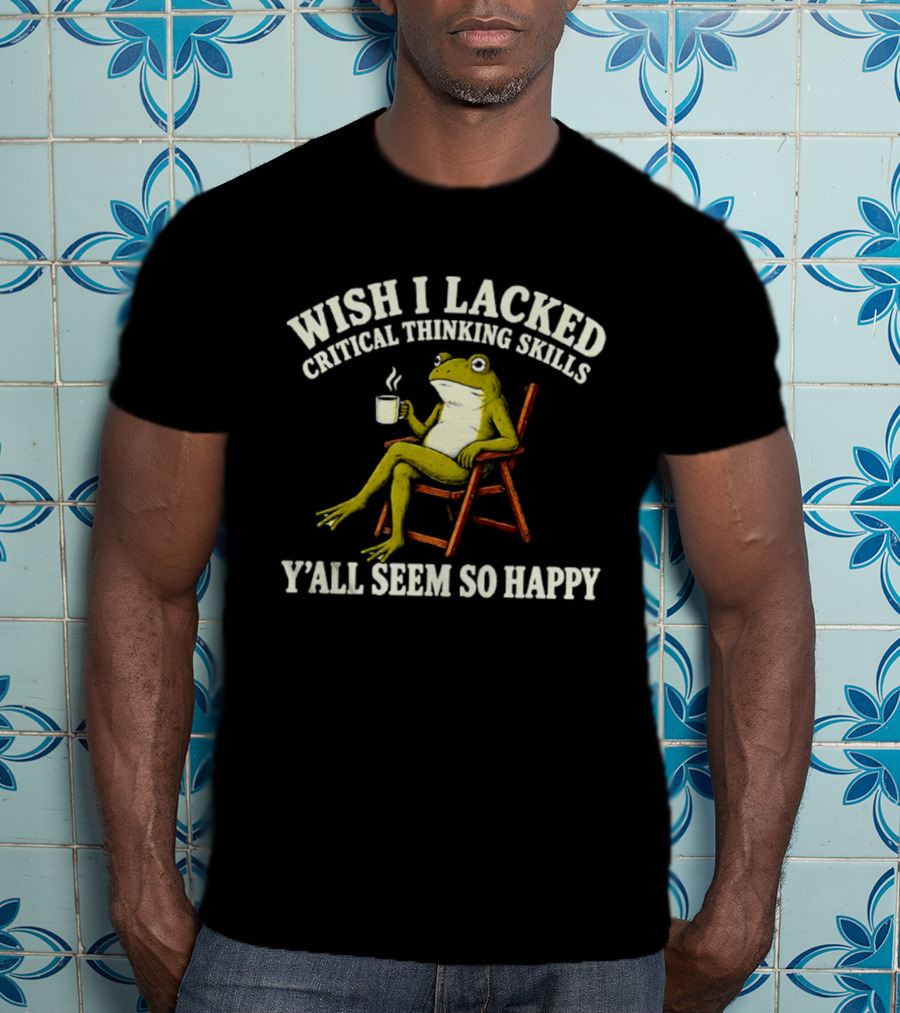 Wish I Lacked Critical Thinking Skills Y'all Seem So Happy Frog With Coffee T-Shirt