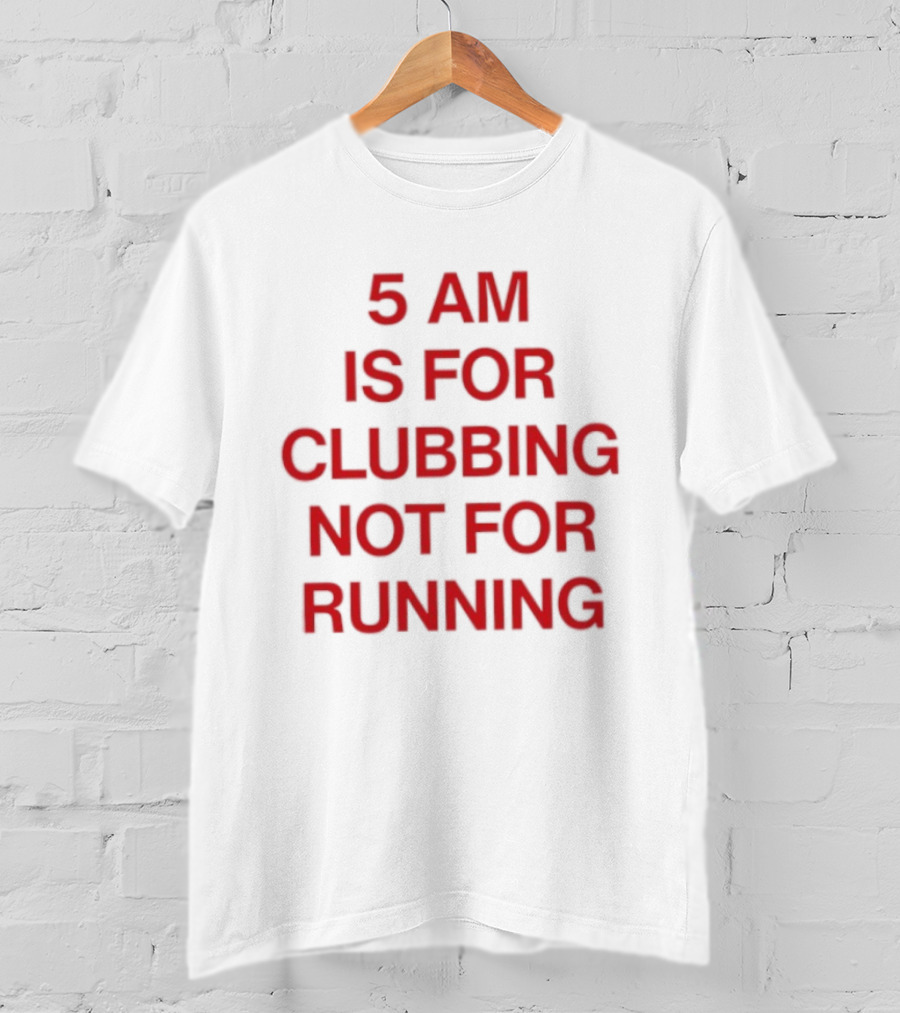 5 Am Is For Clubbing Not For Running Nightlife T-Shirt