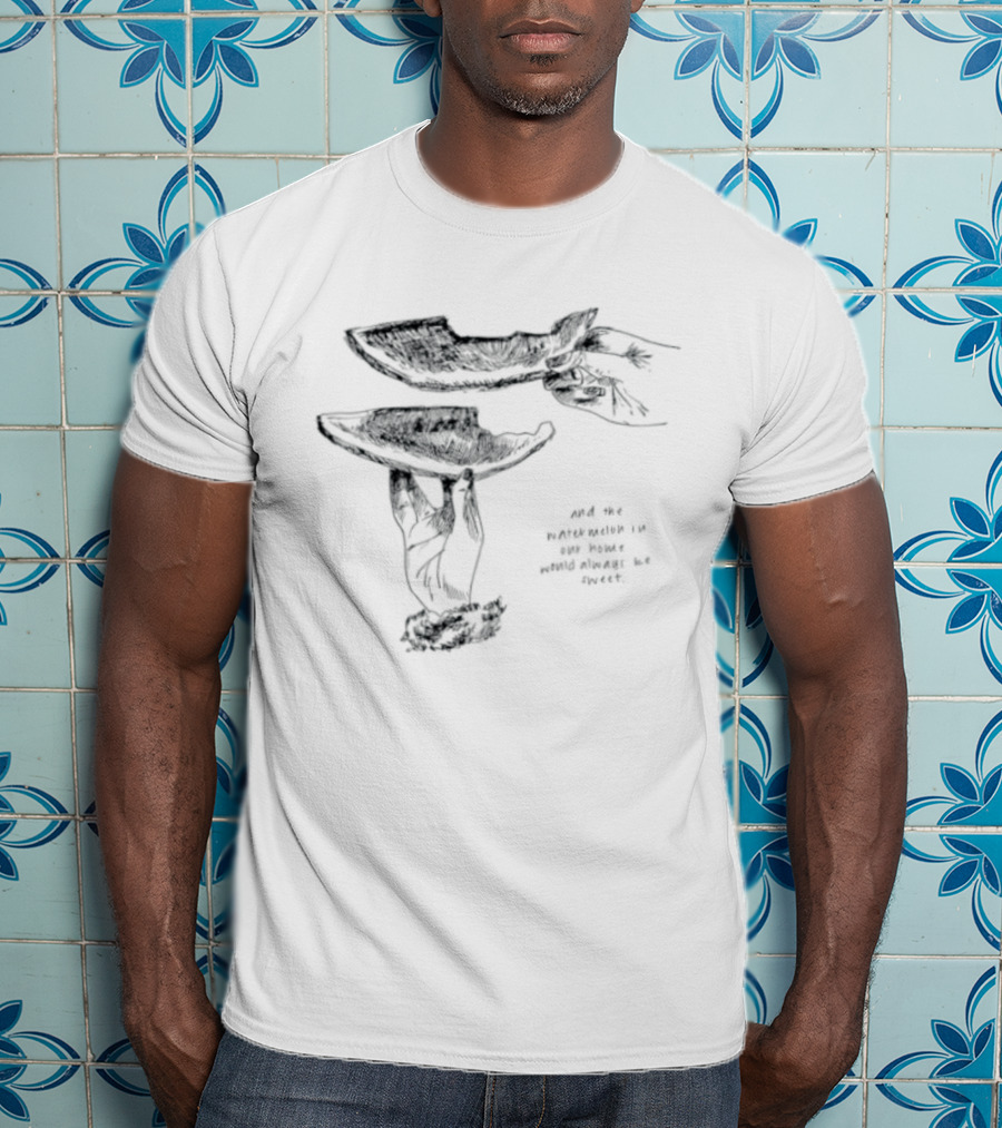 And The Watermelon In Our Home Would Always Be Sweet T-Shirt