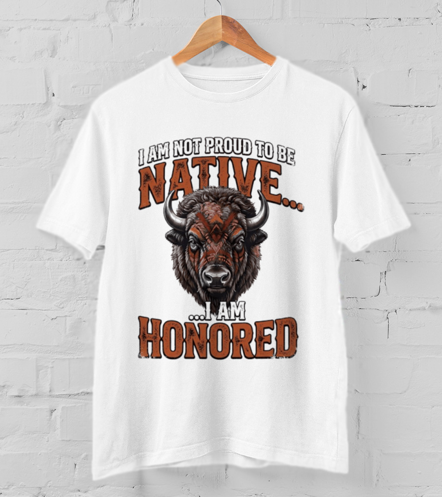 I Am Not Proud To Be Native I Am Honored Buffalo T-Shirt