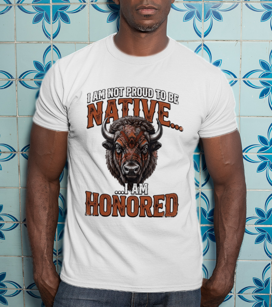 I Am Not Proud To Be Native I Am Honored Buffalo T-Shirt