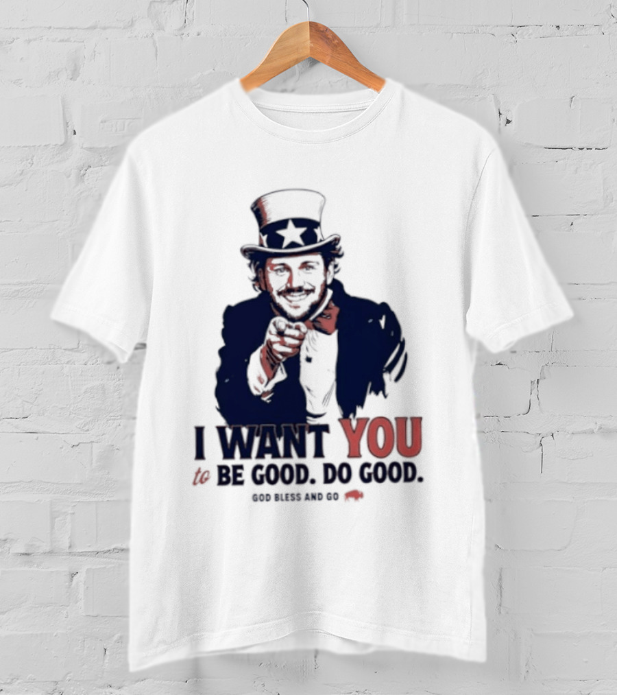 I Want You To Be Good Do Good God Bless And Go Buffalo Bills Uncle Sam T-Shirt