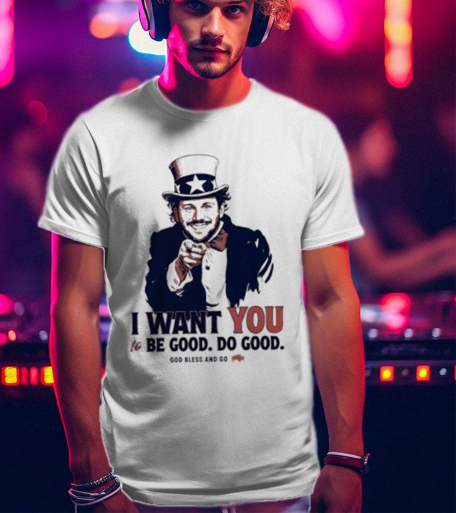 I Want You To Be Good Do Good God Bless And Go Buffalo Bills Uncle Sam T-Shirt