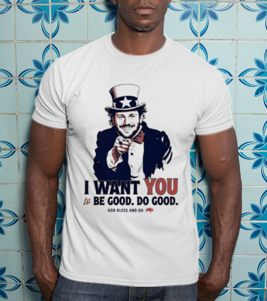 I Want You To Be Good Do Good God Bless And Go Buffalo Bills Uncle Sam T-Shirt