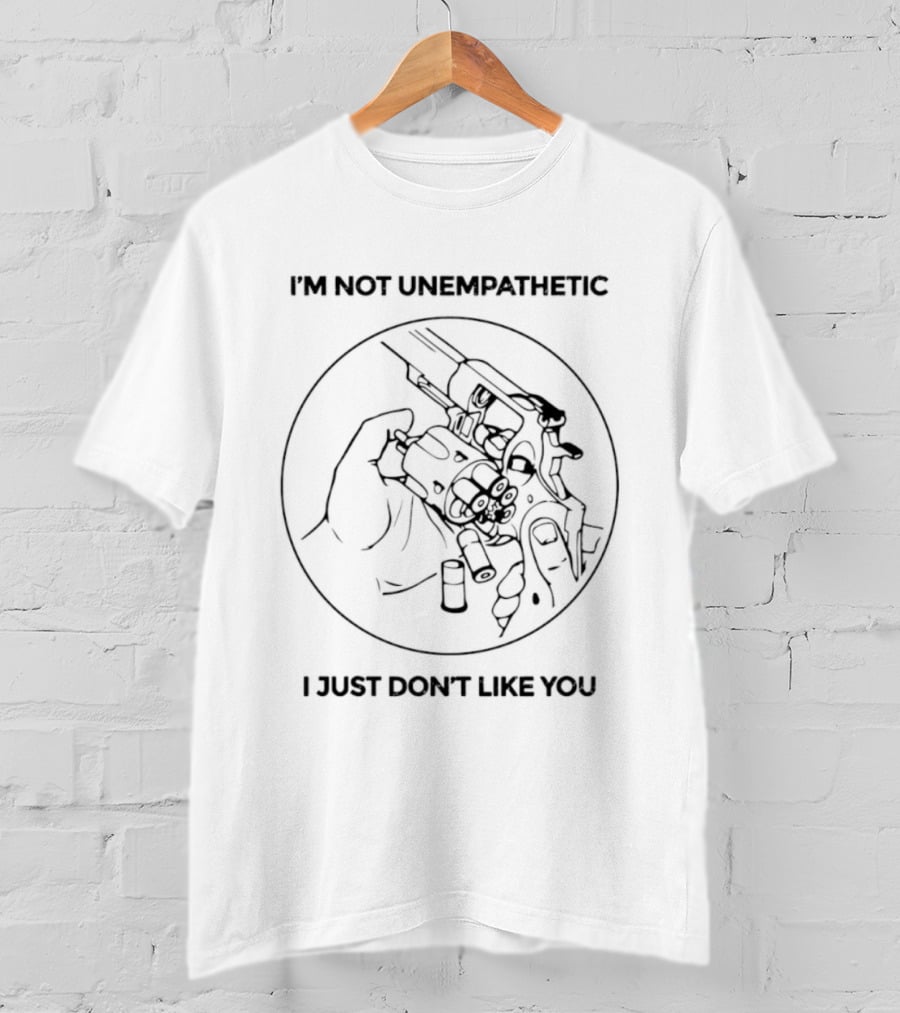 I'm Not Unempathetic I Just Don't Like You Revolver Sketch T-Shirt