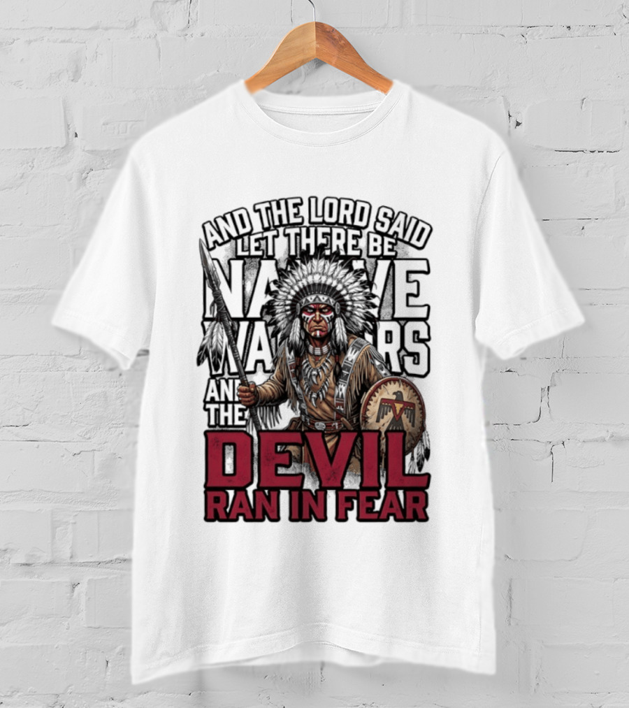 And The Lord Said Let There Be Native Warriors And The Devil Ran In Fear T-Shirt