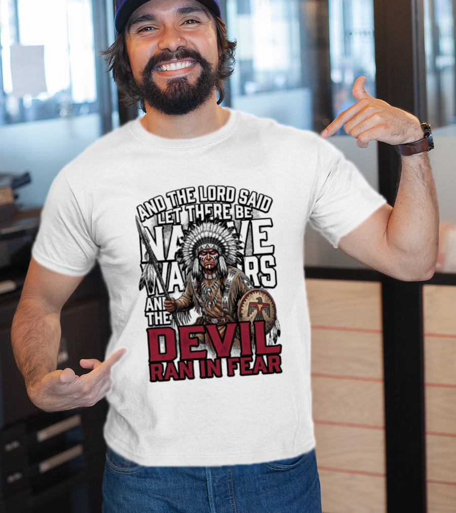 And The Lord Said Let There Be Native Warriors And The Devil Ran In Fear T-Shirt