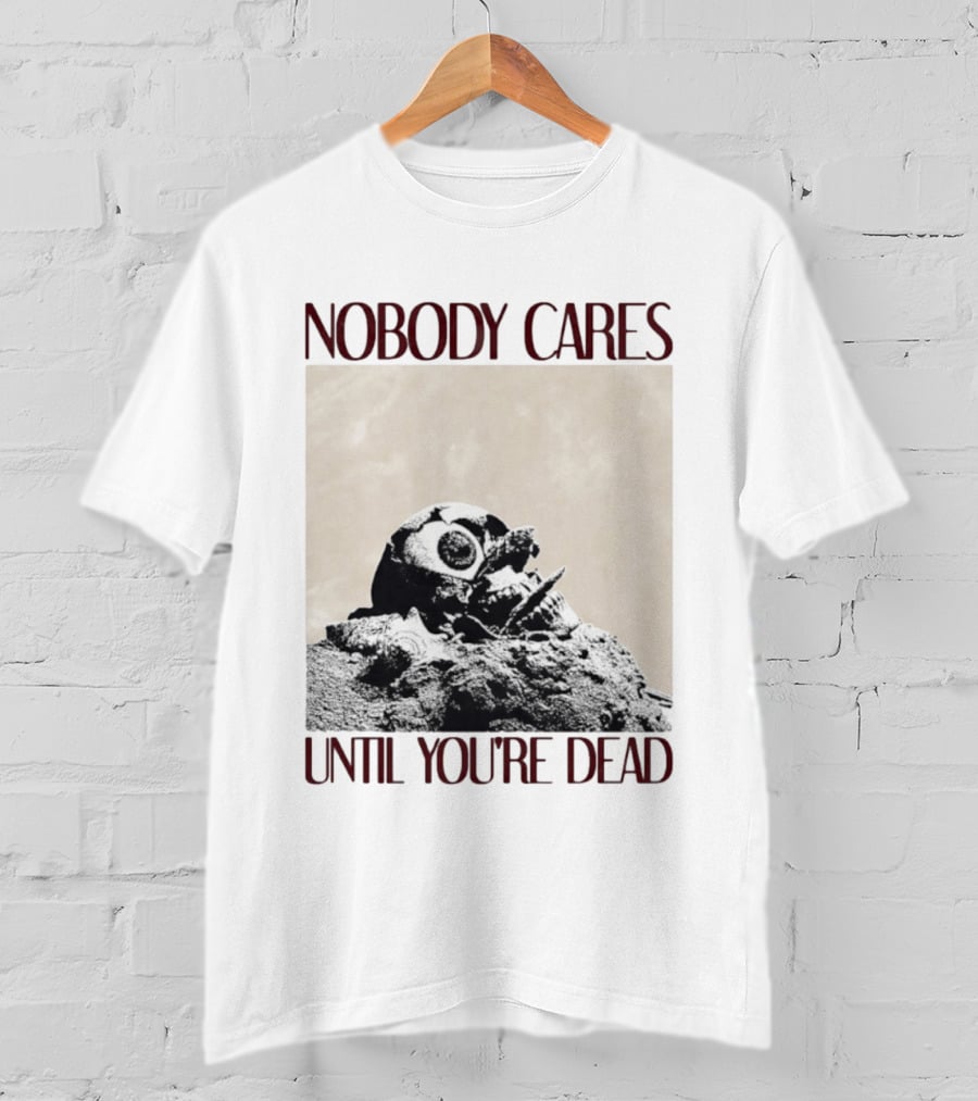 Nobody Cares Until You're Dead Skull Eyeball T-Shirt