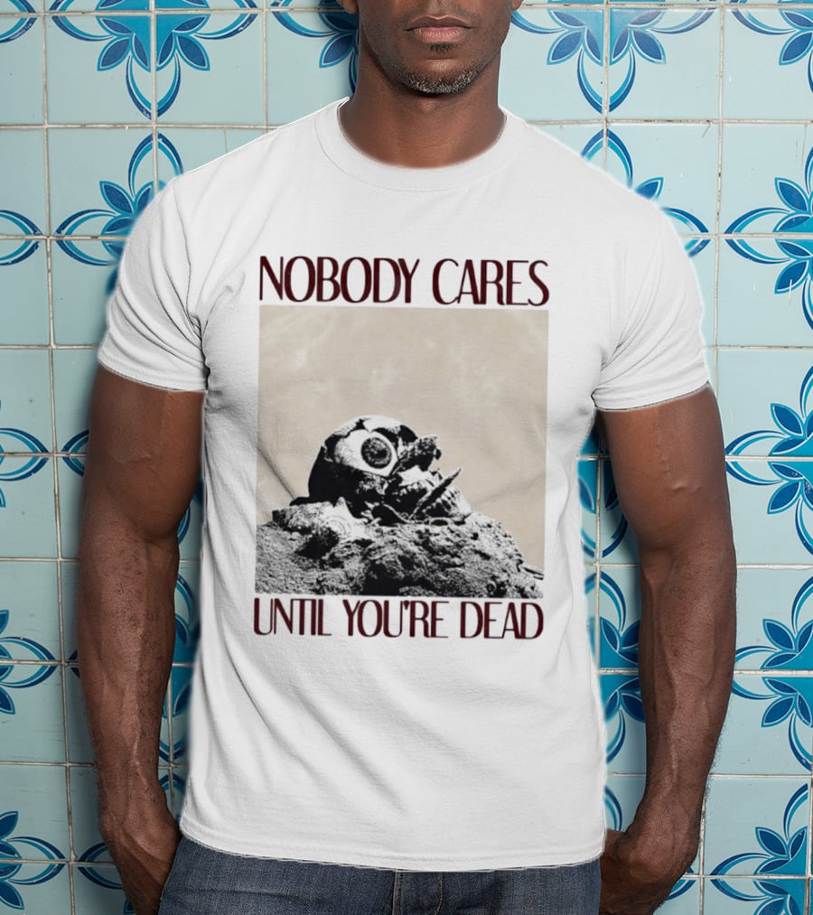 Nobody Cares Until You're Dead Skull Eyeball T-Shirt
