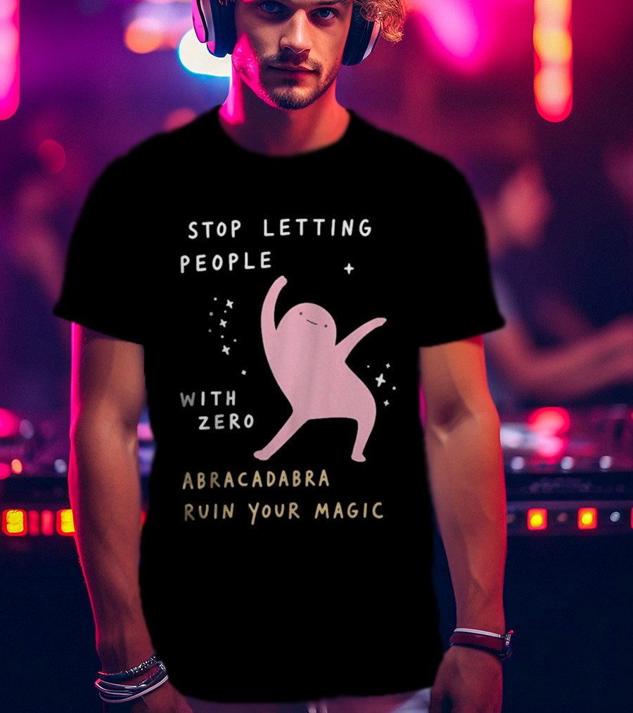 Stop Letting People With Zero Abracadabra Ruin Your Magic Dancing Figure T-Shirt