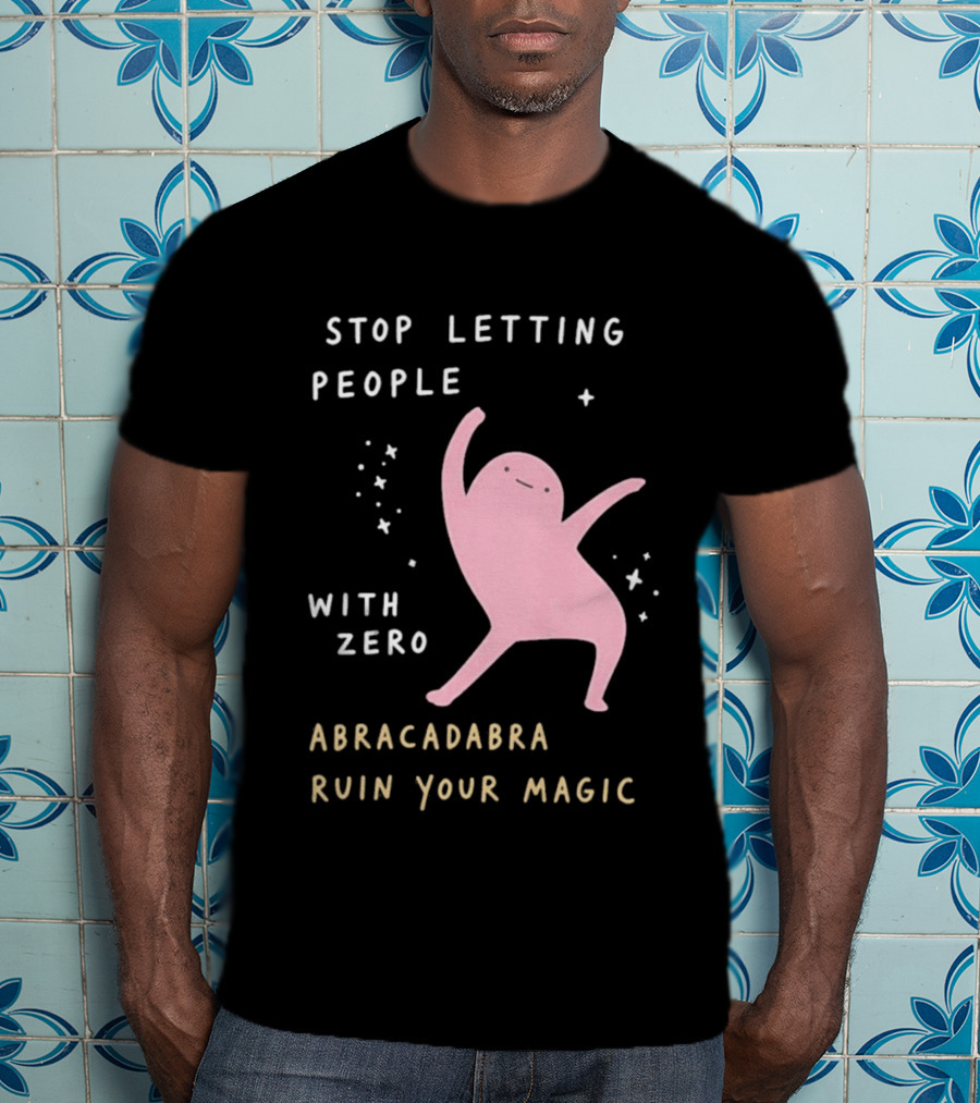 Stop Letting People With Zero Abracadabra Ruin Your Magic Dancing Figure T-Shirt