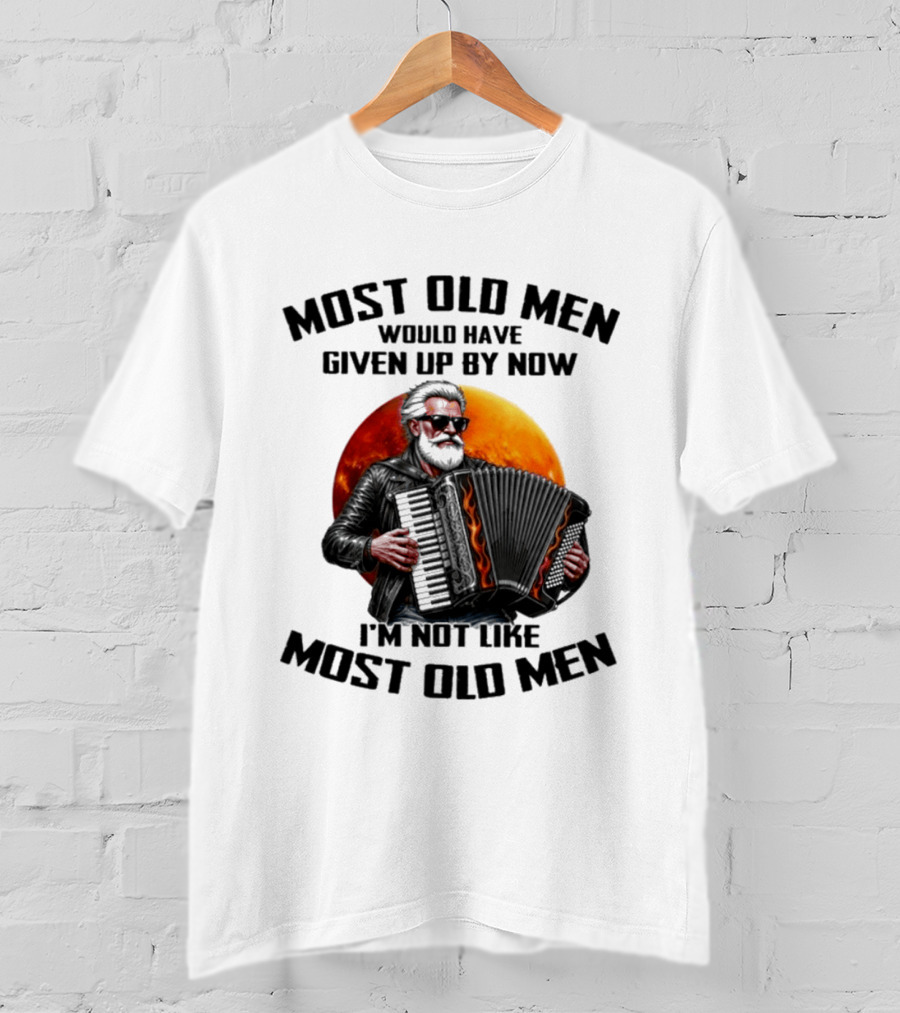 Most Old Men Would Have Given Up By Now Accordion I'm Not Like Most Old Men T-Shirt