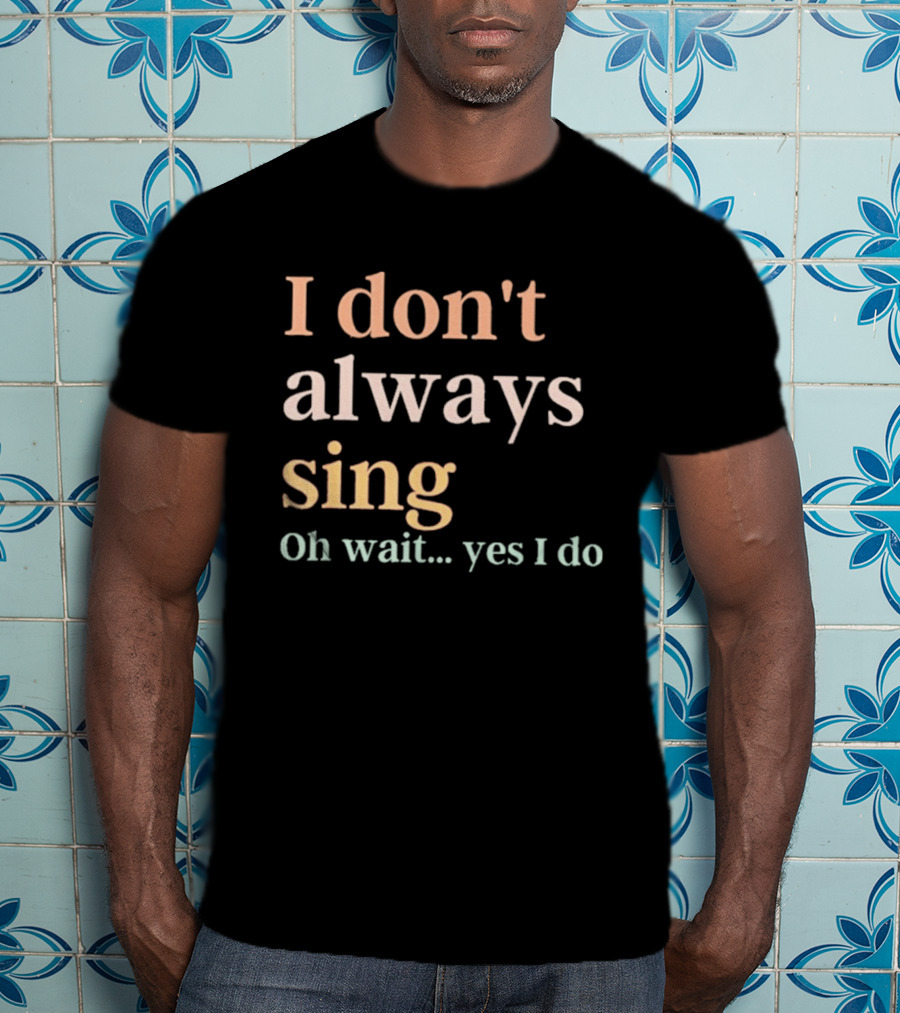 Women I Don't Always Sing Oh Wait Yes I Do Music Teacher Fun T-Shirt