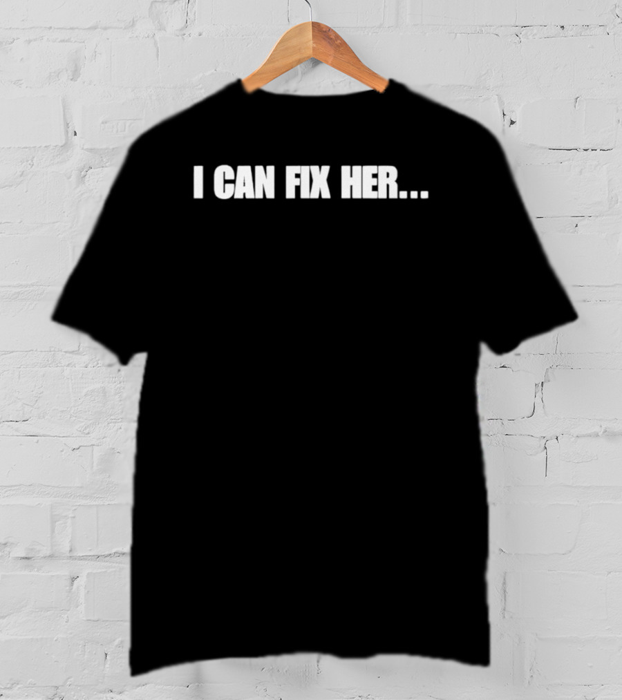 I Can Fix Her Phrase With Ellipsis In Bold Block Letters T-Shirt