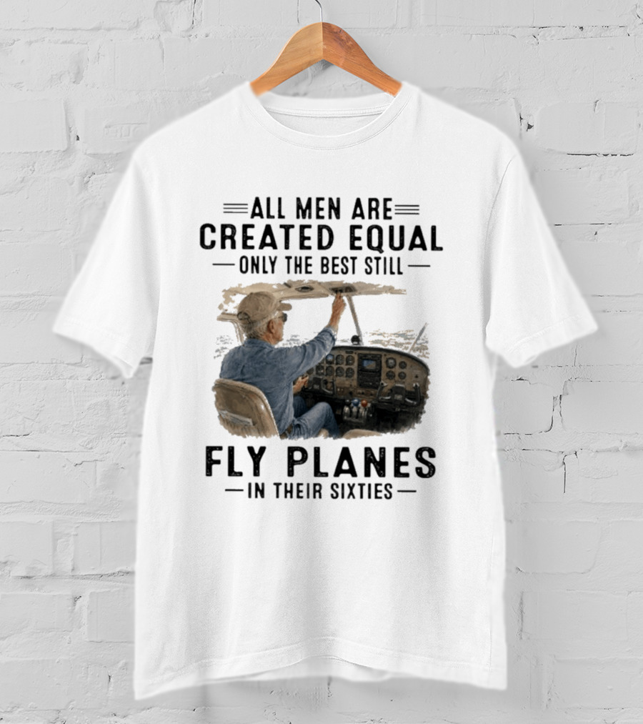 All Men Are Created Equal Only The Best Fly Planes In Their Sixties Pilot Cockpit T-Shirt