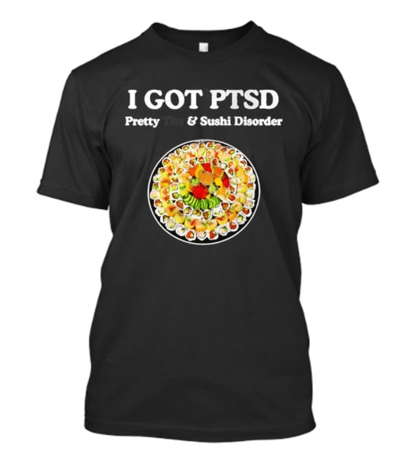 I Got PTSD Pretty Tits And Sushi Disorder Sushi Platter T-Shirt
