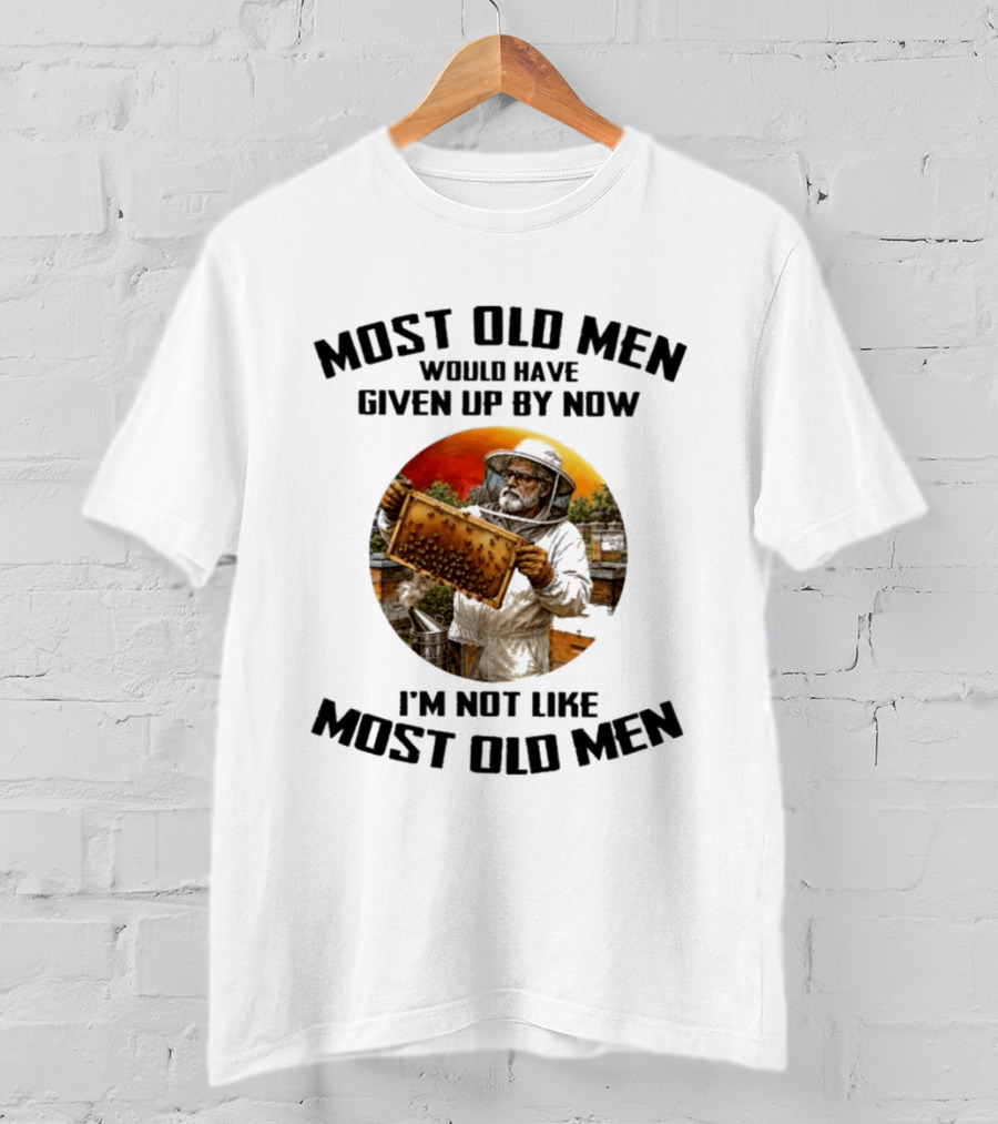 Most Old Men Would Have Given Up By Now Beekeeper I'm Not Like Most Old Men T-Shirt