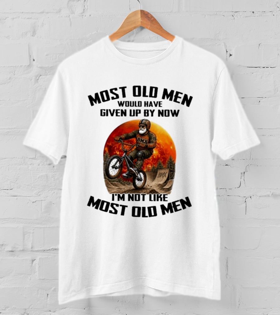 Most Old Men Would Have Given Up BMX I'm Not Like Most Old Men T-Shirt