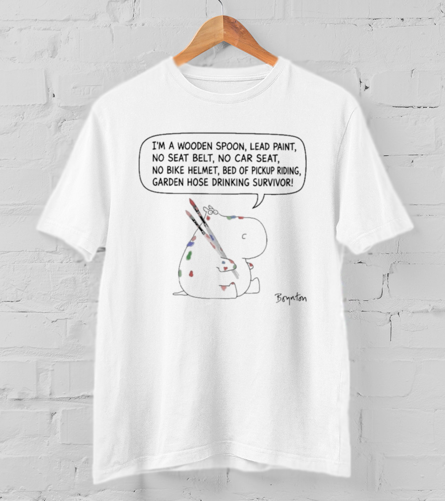 Boynton Hippo I'm A Wooden Spoon Lead Paint Survivor No Seat Belt No Car Seat No Bike Helmet Bed Of Pickup Truck Garden Hose Drinking Survivor T-Shirt