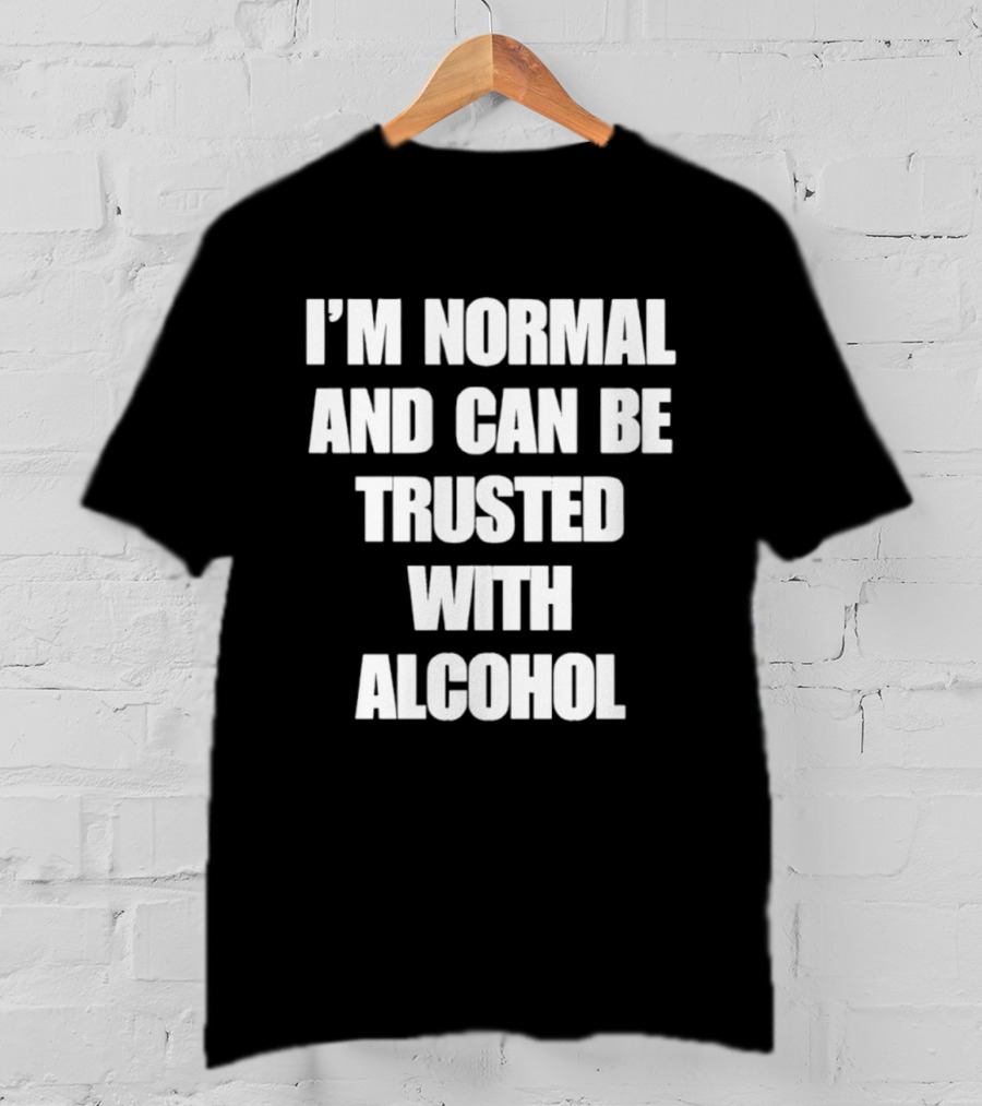I'm Normal And Can Be Trusted With Alcohol Humor T-Shirt