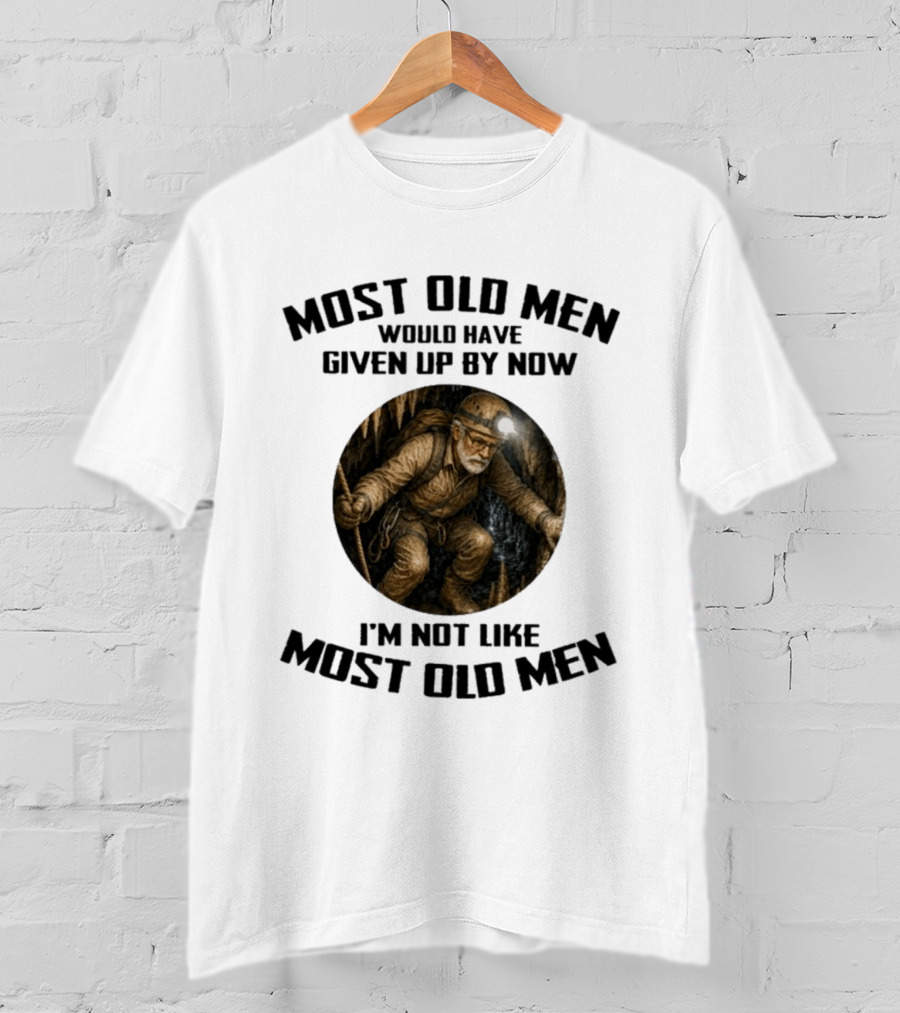 Caving Most Old Men Would Have Given Up By Now I'm Not Like Most Old Men T-Shirt