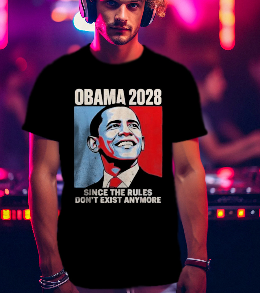 Obama 2028 Since The Rules Don't Exist Anymore T-Shirt