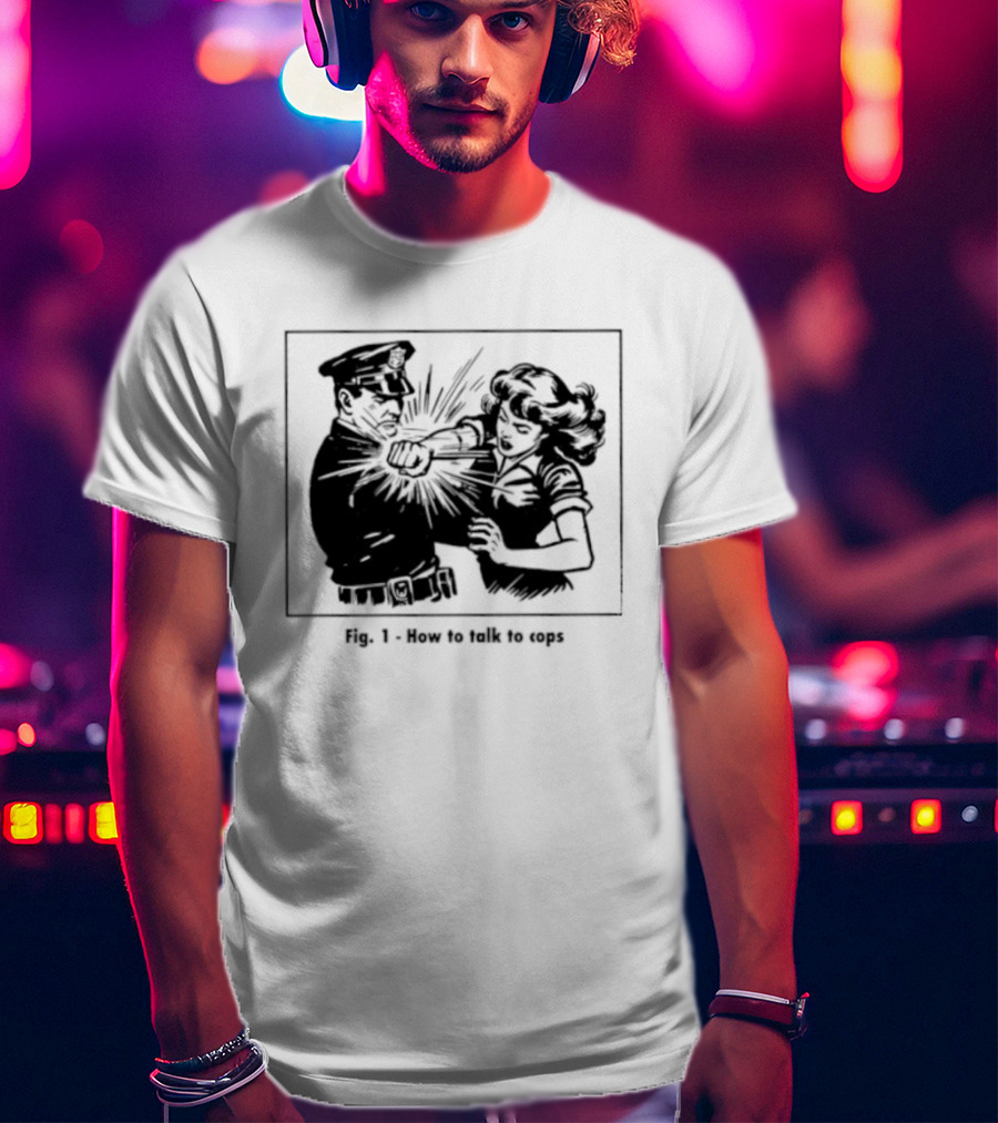 Fig 1 How To Talk To Cops Police Satire Punching Scene T-Shirt