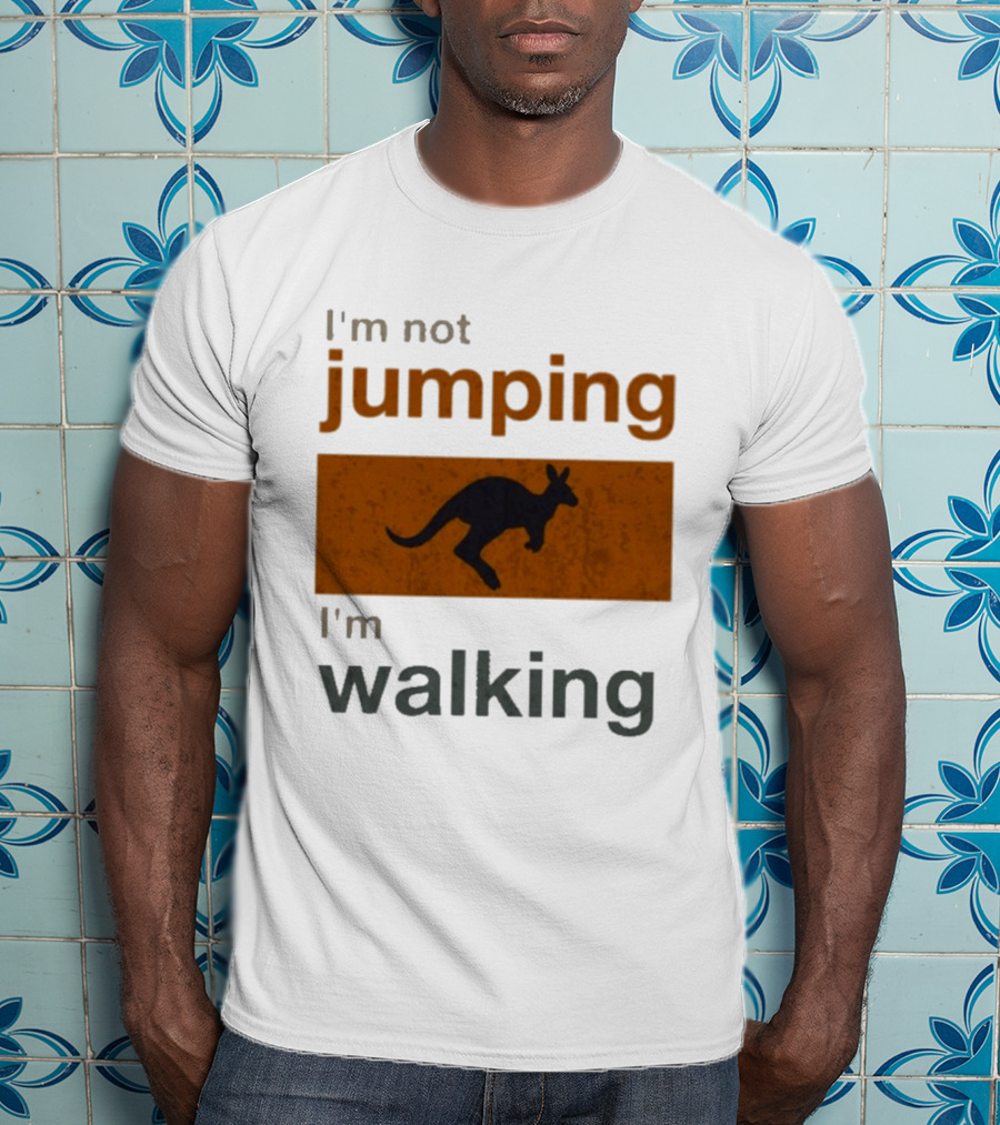 I'm Not Jumping I'm Walking Kangaroo Humor Stop Telling Me To Hurry T-Shirt