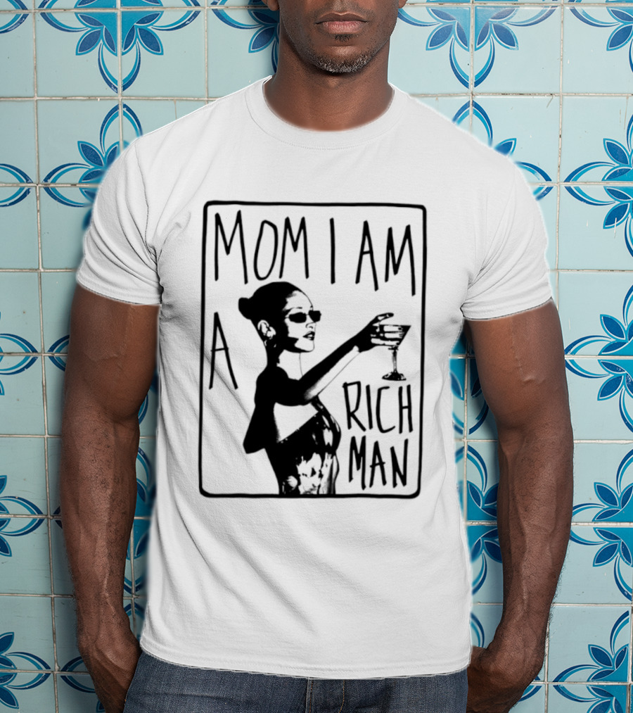 Mom I Am A Rich Man Cher Celebrity Quotes Empowerment T-Shirt