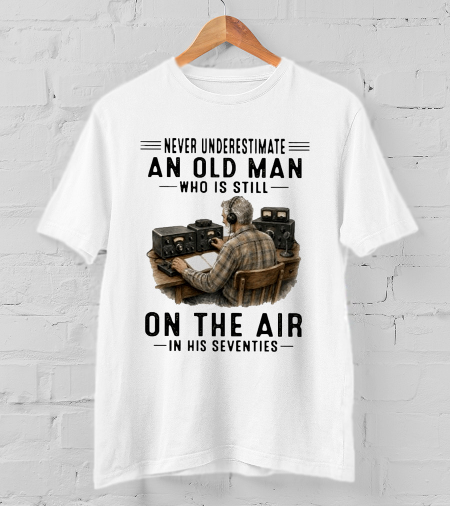 Never Underestimate An Old Man Who Is Still On The Air In His Seventies Radio Operator T-Shirt