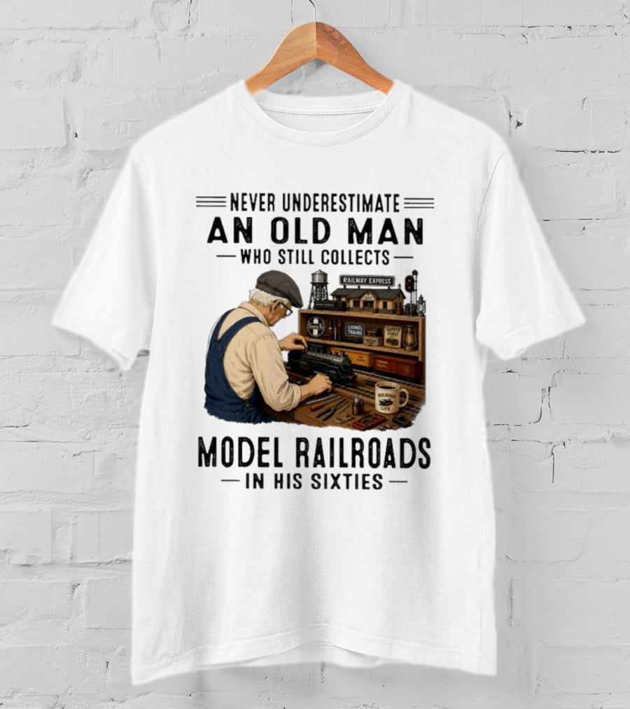 Never Underestimate An Old Man Collecting Model Railroads In His Sixties T-Shirt